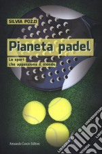 Pianeta padel. Lo sport che appassiona il mondo libro