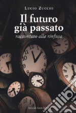 Il futuro già passato. Raccontato alla rinfusa