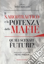 Il narcotraffico e la potenza delle mafie. Quali scenari futuri? Con QR Code libro