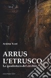 Arrus l'etrusco. La quadratura del cerchio libro di Nacci Andrea