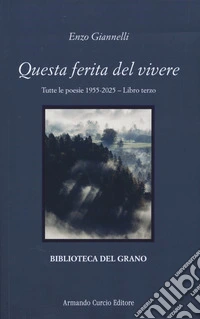 Questa ferita del vivere. Tutte le poesie 1955-2025. Vol. 3 libro