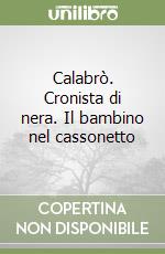 Calabrò. Cronista di nera. Il bambino nel cassonetto libro