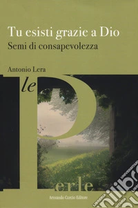 Tu esisti grazie a Dio. Semi di consapevolezza libro