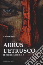 Arrus l'etrusco. Il confine del male libro