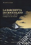 La barchetta di cioccolato. Non possiamo scegliere il tempo in cui viviamo libro di Cristofani Piero