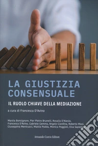 La giustizia consensuale. Il ruolo chiave della mediazione libro