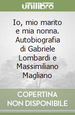 Io, mio marito e mia nonna. Autobiografia di Gabriele Lombardi e Massimiliano Magliano