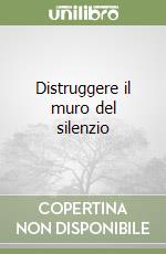 Distruggere il muro del silenzio libro