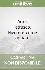 Arrus l'etrusco. Niente è come appare