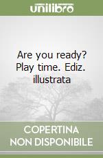 Are you ready? Play time. Ediz. illustrata libro