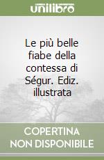 Le più belle fiabe della contessa di Ségur. Ediz. illustrata libro