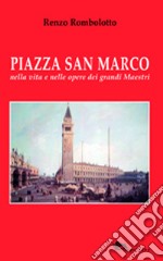 Piazza San Marco nella vita e nelle opere dei grandi maestri. Ediz. illustrata