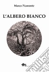 L'albero bianco libro di Piamonte Marco