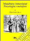 Maschere veneziane. Psicologia e metafore libro