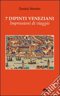 7 dipinti veneziani. Impressioni di viaggio. Ediz. illustrata