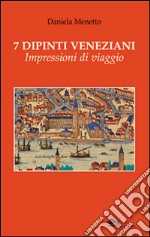 7 dipinti veneziani. Impressioni di viaggio. Ediz. illustrata