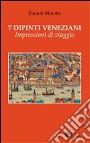 7 dipinti veneziani. Impressioni di viaggio. Ediz. illustrata libro
