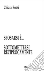 Sposarsi è... sottomettersi reciprocamente libro