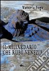 Il miliardario che rubò Venezia libro di Fuga Manuela