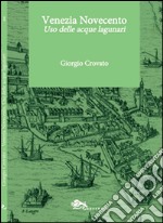 Venezia Novecento. Uso delle acque lagunari libro