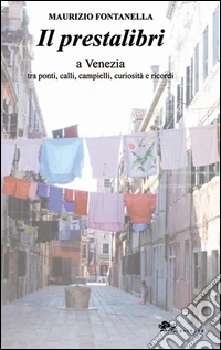 Il prestalibri a Venezia tra ponti, calli, campielli, curiosità e ricordi libro