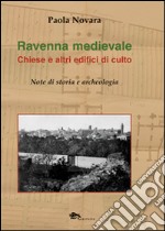 Ravenna medievale. Chiese e altri edifici di culto. Note di storia e archeologia. Ediz. illustrata libro