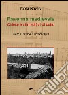 Ravenna medievale. Chiese e altri edifici di culto. Note di storia e archeologia. Ediz. illustrata libro