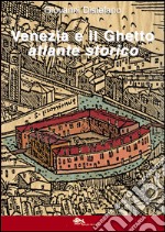 Venezia e il ghetto. Atlante storico libro