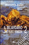 Il miliardario che rubò Venezia. Parte seconda libro di Fuga Manuela