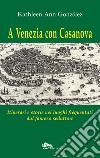 A Venezia con Casanova. Itinerari e storie nei luoghi frequentati dal famoso seduttore libro