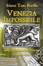 Venezia impossibile. 1989: il serenissimo principe fa sapere che... libro