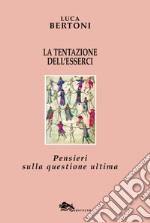 La tentazione dell'esserci. Pensieri sulla questione ultima libro