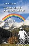 L'ultimo viaggio verso l'arcobaleno libro