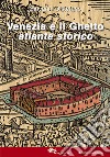 Venezia e il ghetto. Atlante storico libro