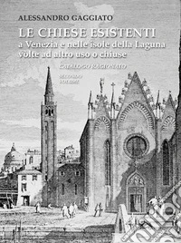 Le chiese esistenti a Venezia e nelle isole della Laguna volte ad altro uso o chiuse. Catalogo ragionato libro