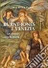 Burne-Jones e Venezia. Un viaggio nella bellezza libro