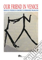 Our Fiend in Venice. Saggi e poesie in onore di Armando Pajalich libro