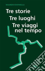 Tre storie, tre luoghi, tre viaggi nel tempo libro