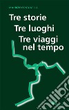 Tre storie, tre luoghi, tre viaggi nel tempo libro di Fontanella Maurizio