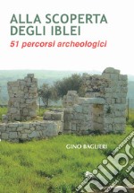 Alla scoperta degli iblei. 51 percorsi archeologici libro