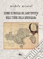 Storie di processi del Sant'Uffizio nelle terre della Serenissima libro