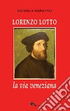 Lorenzo Lotto la via veneziana libro di Menetto Daniela