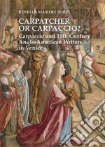 Carpatcher or Carpaccio? Carpaccio and 19th century anglo-american writers in Venice libro