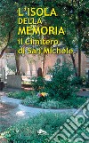 L'isola della memoria. Il cimitero di San Michele libro