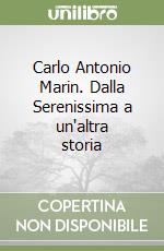 Carlo Antonio Marin. Dalla Serenissima a un'altra storia libro