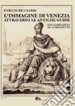 L'immagine di Venezia attraverso le antiche guide. Dal Sabellico al Lorenzetti libro