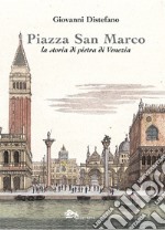 Piazza San Marco. La storia di pietra di Venezia libro