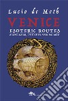 Venice esoteric routes. Along calli, churches and palaces libro di De Meth Lucio