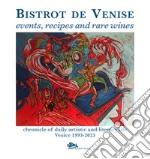 Bistrot de Venise. Events, recipes and rare wines. Chronicle of daily artistic and literary life Venice 1993-2023 libro