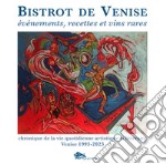 Bistrot de Venise. Evénements, recettes et vin rares. Chronique de la vie quotidiane artistiche et littéraire Venise 1993-2023 libro